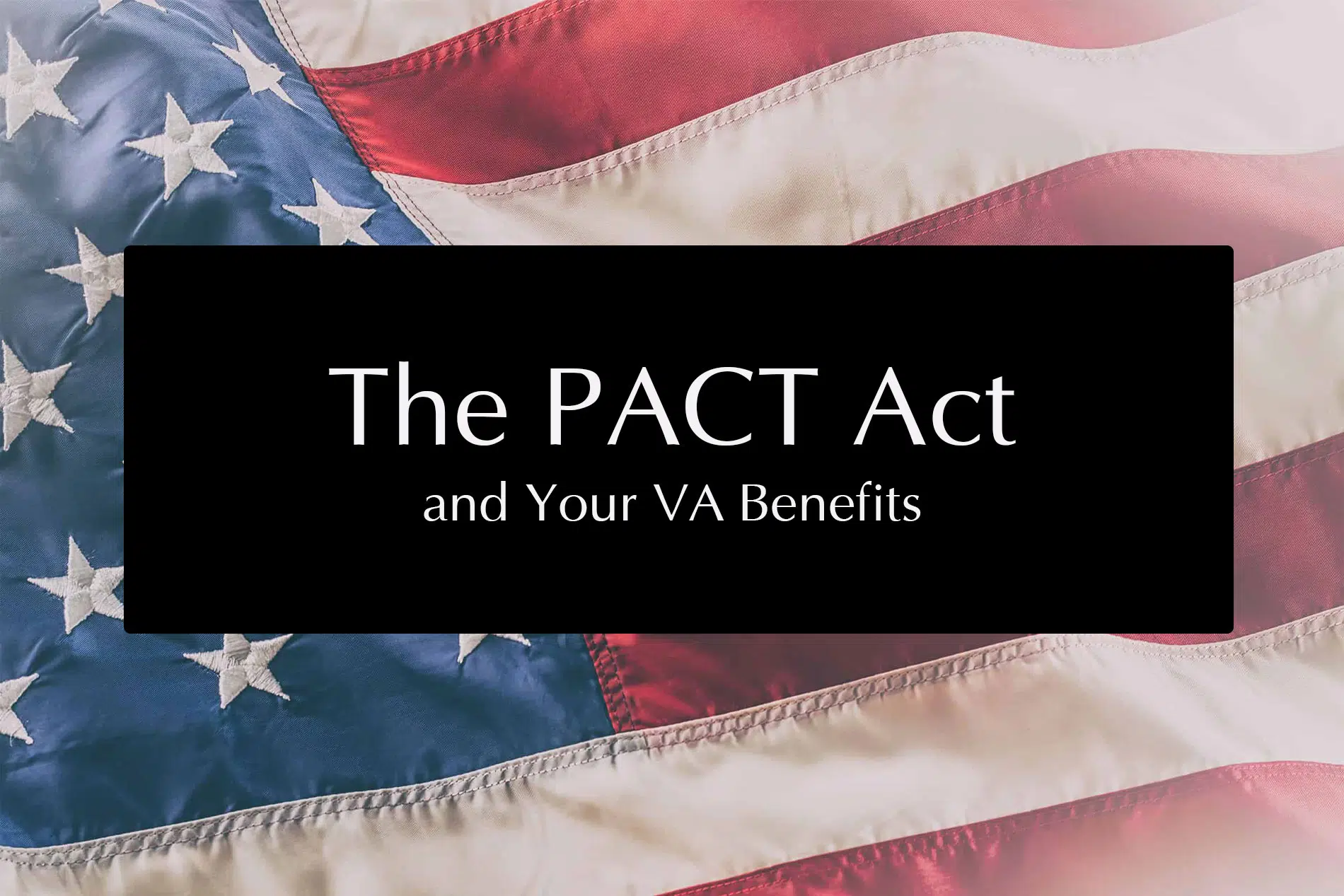 Featured image for “The PACT Act And Your VA Benefits”